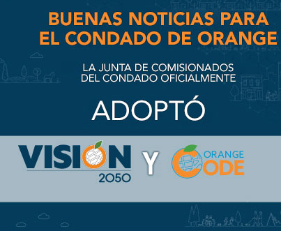 Buenas noticias para el Condado de Orange. La Junta de Comisionados del Condado Adoptó Oficialmente Vision 2050 y el Orange Code